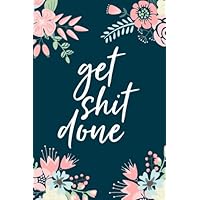 Get Shit Done, 18 Month Weekly & Monthly Planner | 2018-2019: Floral Illustration, January 2018 - June 2019, 6" x 9" (2018 2019 18-Month Daily Weekly Monthly Planner, Organizer, Agenda and Calendar)