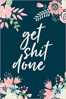 Get Shit Done, 18 Month Weekly & Monthly Planner | 2018-2019: Floral Illustration, January 2018 - June 2019, 6