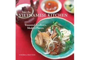 Into the Vietnamese Kitchen: Treasured Foodways, Modern Flavors [A Cookbook]