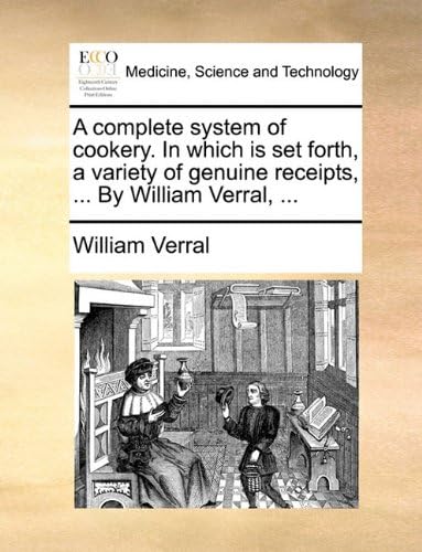 A Complete System of Cookery, in which is Set Forth: A Variety of Genuine Receipts