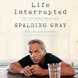 Life Interrupted: The Unfinished Monologue by Spalding Gray, Sam Shepard