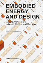 Embodied Energy and Design: Making Architecture between Metrics and Narratives Embodied Energy and Design: Making Architecture between Metrics and Narratives
