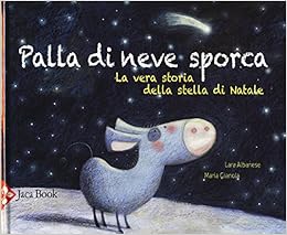 Stella Di Natale Storia.Palla Di Neve Sporca La Vera Storia Della Stella Di Natale Albanese Lara Gianola Maria 9788816574137 Amazon Com Books