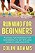 Running for Beginners: A Guide for Running for Beginners, To Get Fit, Lose Weight, and Have Fun (Run by 
