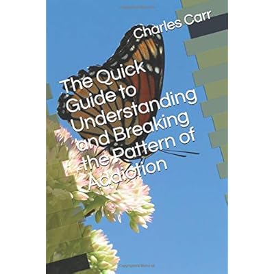 The Quick Guide to Understanding and Breaking the Pattern of Addiction...... The Quick Guide to Understanding and Breaking the Pattern of Addiction......