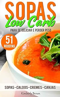 Livro Sopas low Carb - 51 receitas para se deliciar e perder peso: Receitas para emagrecer rapidamente