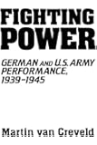 Fighting Power: German and U.S. Army Performance, 1939-1945 (Contributions in Military Studies)
