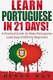 Portuguese: Learn Portuguese In 21 DAYS! – A Practical Guide To Make Portuguese Look Easy! EVEN For Beginners (Spanish, French, German, Italian) (Portuguese Edition)