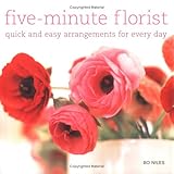 Five Minute Florist: Quick And Easy Arrangements for Every Day by Bo Niles