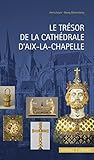Le Tresor De La Cathedrale D'aix-la-chapelle (Museen Und Schatzkammern in Europa) (French Edition) by 