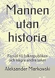 Mannen utan historia: Farväl till folkrepubliken och några andra saker (Swedish Edition) by Aleksander Markowski