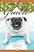 The Wit and Wisdom of Gracie: An Opinionated Pug's Guide to Life