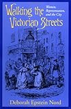 Front cover for the book Walking the Victorian Streets: Women, Representation, and the City by Deborah Epstein Nord