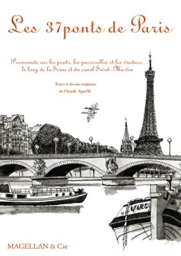 Les 37 ponts de Paris: Promenade sur les ponts, les passerelles et les viaducs, le long de la Seine et du canal Saint-Martin (MAGELLAN ET COM) (French Edition)