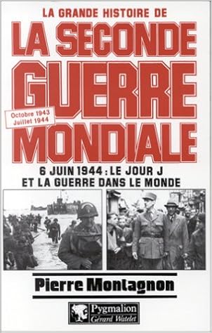 Amazon Fr La Grande Histoire De La Seconde Guerre Mondiale Tome 6 6 Juin 1944 Le Jour J Et La Guerre Dans Le Monde Octobre 1943 Juillet 1944 Montagnon Pierre Livres