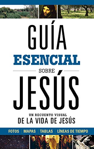 Guía esencial sobre Jesús: Un recuento visual de la Vida de Jesús (Guía esencial/ Ultimate Guide) (Spanish Edition)