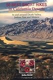 50 Best Short Hikes in California Deserts (Hiking & Biking) by John Krist