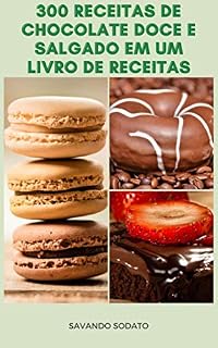 Livro 300 Receitas Incríveis De Chocolate Doce E Salgado Em Um Livro De Receitas : Receitas De Doces, Bolos, Biscoitos, Tortas, Doces, Natal, Molhos, Sorvetes, Delícias Congeladas, Pudins E Guloseimas