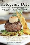 The Ketogenic Diet: A Deliciously Satisfying Eating Plan To Lose Weight, Flatten Your Belly and Feel Great