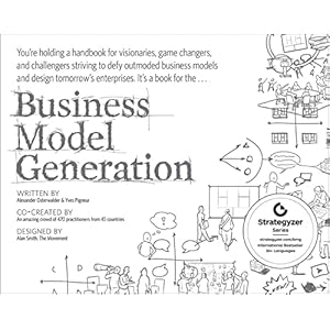 Business Model Generation: A Handbook for Visionaries, Game Changers, and Challengers (The Strategyzer series)