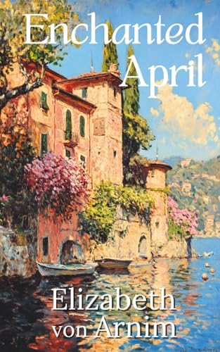 The Enchanted April (Virago Modern Classics): von Arnim, Elizabeth