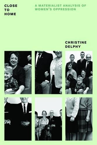 Close to Home: A Materialist Analysis of Women's Oppression (Feminist Classics)