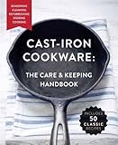 Cast-Iron Cookware: The Care and Keeping Handbook: Seasoning, Cleaning, Refurbishing, Storing, and C
