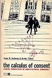 Calculus of Consent : Logical Foundations of Constitutional Democracy, Buchanan, James M. and Tullock, Gordon, 0472061003