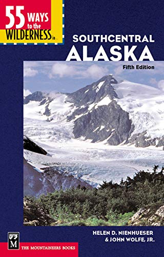 55 Ways to the Wilderness in Southcentral Alaska by Helen Nienhueser, John Wolfe Jr.
