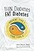 Thin Diabetes, Fat Diabetes: Prevent Type 1 and Cure Type 2 by 