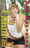 Pee Perverts: OMG! - This Girl Wants to Pee On Me