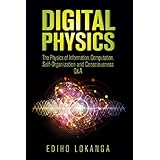 Digital Physics: The Physics of Information, Computation, Self-Organization and Consciousness Q&amp;A