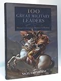 100 Great Military Leaders History's Greatest Masters of Warfare