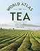 The World Atlas of Tea: From the Leaf to the Cup, the World's Teas Explored and Enjoyed by Krisi Smith