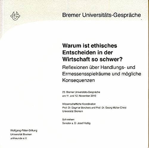 Warum Ist Ethisches Entscheiden In Der Wirtschaft So Schwer Reflexionen Uber Handlungs Und Ermessensspielraume Und Mogliche Konsequenzen 23 Am 11 Und 12 November 2010 9783899957716 Amazon Com Books
