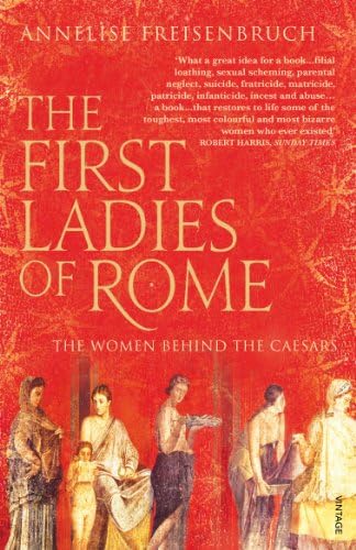 First Ladies of Rome: The Women Behind the Caesars