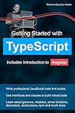 Getting Started with TypeScript: Includes Introduction to Angular by Thomas Claudius Huber