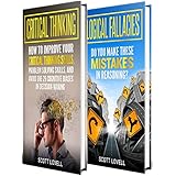 Critical Thinking: The Ultimate Guide to Improving Your Critical Thinking Skills, Becoming Better at Problem Solving, Mastering Logical Fallacies and Avoiding Cognitive Biases
