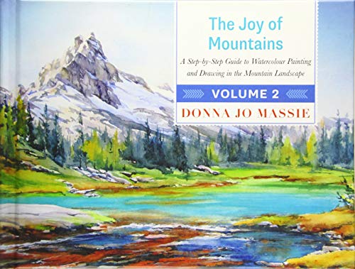 The Joy of Mountains : A Step-by-step Guide to Watercolour Painting and Drawing in the Mountain Landscape, Vol. 2 by Donna Jo Massie