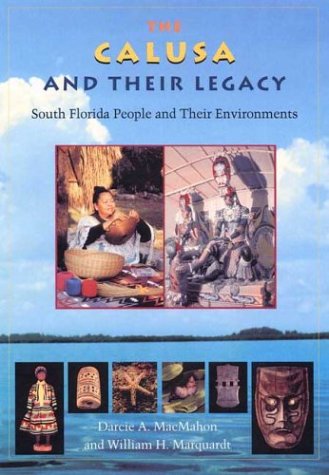 The Calusa and Their Legacy: South Florida People and Their Environments (Native Peoples, Cultures, and Places of the Southeastern United States) The Calusa and Their Legacy: South Florida People and Their Environments (Native Peoples, Cultures, and Places of the Southeastern United States)