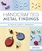 Handcrafted Metal Findings: 30 Creative Jewelry Components by Denise Peck, Jane Dickerson