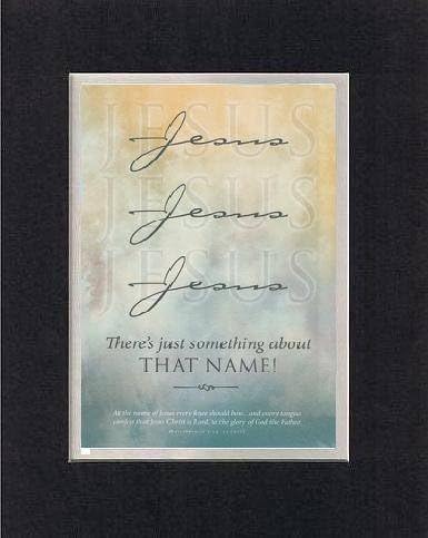Jesus, Jesus, Jesus There's something about that name 8 x 10 Inches Biblical/Religious Verses set in Double Beveled Matting (Black on White) - A Timeless and Priceless Poetry Keepsake Collection