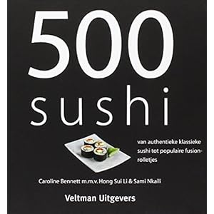 500 sushi: van authentieke klassieke sushi tot populaire fusionrolletjes