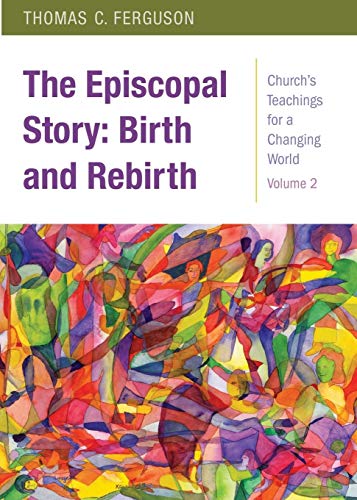 The Episcopal Story: Birth and Rebirth: Church's Teachings for a Changing World: Volume 2 by Thomas Ferguson