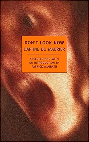 Don T Look Now Selected Stories Of Daphne Du Maurier New York Review Books Classics Du Maurier Daphne Mcgrath Patrick Amazon Com Books