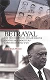 Betrayal: The True Story of J. Edgar Hoover and the Nazi Saboteurs Captured During WWII by David Alan Johnson