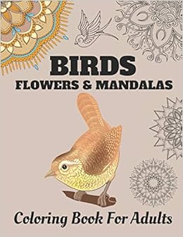 Birds Flowers Mandalas Coloring Book For Adults With Stress Relieving Beautiful Birds Mandalas And Flower Designs For Relaxation Press Puhoi Art 9798644155644 Amazon Com Books