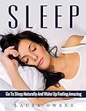 Sleep: Go to Sleep Naturally and Wake Up Feeling Amazing (Sleep, Wake Up, Health, Insomnia, Stress) by