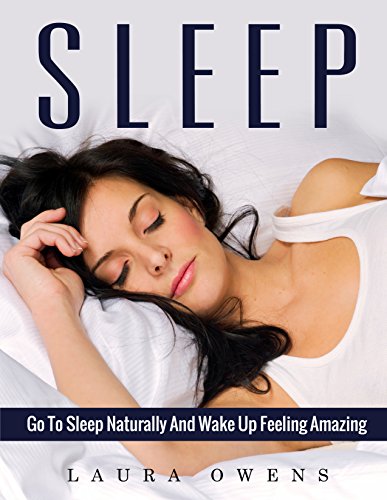 Sleep: Go to Sleep Naturally and Wake Up Feeling Amazing (Sleep, Wake Up, Health, Insomnia, Stress) by Laura Owens