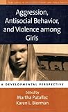 Aggression, Antisocial Behavior, and Violence among Girls: A Developmental Perspective (The Duke Series in Child Development and Public Policy)